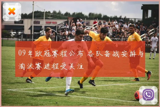09年欧冠赛程公布 各队备战安排与淘汰赛进程受关注