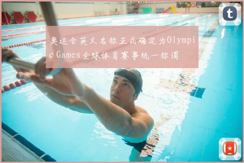 奥运会英文名称正式确定为Olympic Games全球体育赛事统一称谓