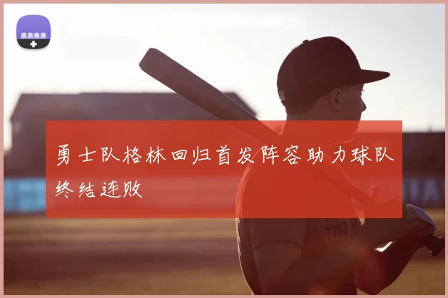 勇士队格林回归首发阵容助力球队终结连败