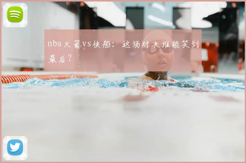 nba火箭vs快船:这场对决谁能笑到最后?