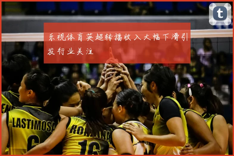 乐视体育英超转播收入大幅下滑引发行业关注